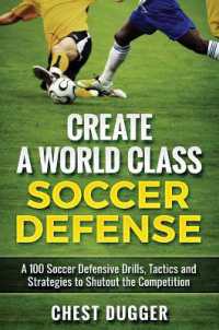 Create a World Class Soccer Defense : A 100 Soccer Drills, Tactics and Techniques to Shutout the Competition