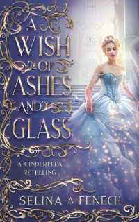 A Wish of Ashes and Glass: A Cinderella Retelling (Fairy Tale Wishes")
