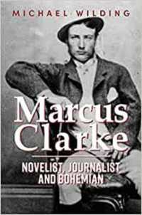 Marcus Clarke : Novelist, Journalist and Bohemian