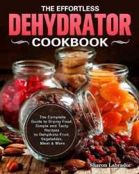 The Effortless Dehydrator Cookbook: The Complete Guide to Drying Food， Simple and Tasty Recipes to Dehydrate Fruit， Vegetables， Meat & More