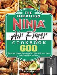 The Effortless Ninja Air Fryer Cookbook : 600 Tasty and Unique Recipes to Fry, Bake, Grill, and Roast with Your Ninja Air Fryer