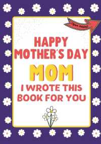Happy Mother's Day Mom - I Wrote This Book for You : The Mother's Day Gift Book Created for Kids