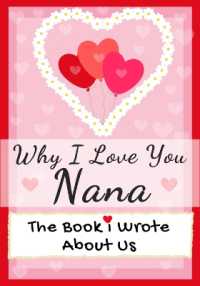 Why I Love You Nana : The Book I Wrote about Us Perfect for Kids Valentine's Day Gift, Birthdays, Christmas, Anniversaries, Mother's Day or just to say I Love You.