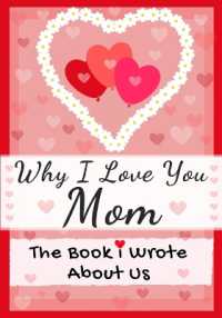 Why I Love You Mom : The Book I Wrote about Us Perfect for Kids Valentine's Day Gift, Birthdays, Christmas, Anniversaries, Mother's Day or just to say I Love You.