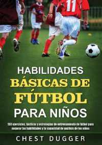 Habilidades Básicas de Fútbol para Niños : 150 ejercicios, tácticas y estrategias de entrenamiento de fútbol para mejorar las habilidades y la capacidad de análisis de los niños
