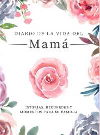 Diario de la Vida de Mamá : Historias, Recuerdos y Momentos Para Mi Familia