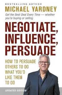 Negotiate， Influence， Persuade : How to Persuade Others to Do What You'd Like Them to Do