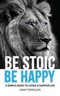 Be Stoic, Be Happy : A Simple Guide to Living a Happier Life
