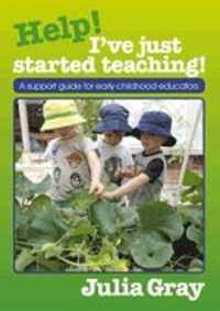 Help - I'Ve Just Started Teaching! : A Support Guide for Early Childhood Educators
