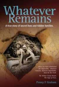 Whatever Remains : A True Story of Secret Lives and Hidden Families