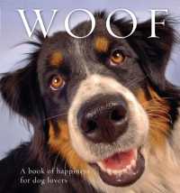 Woof : A book of happiness for dog lovers (Animal Happiness) （2ND）