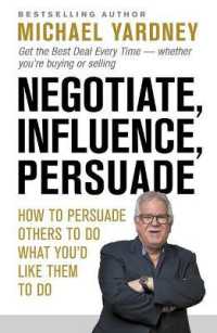 Negotiate, Influence, Persuade : How to Persuade Others to Do What You'd Like Them to Do