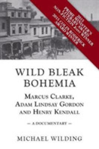 Wild Bleak Bohemia : Marcus Clarke, Adam Lindsay Gordon and Henry Kendall: a Documentary