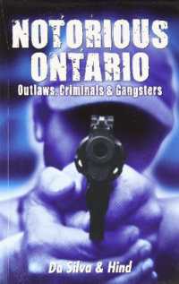 Notorious Ontario : Outlaws, Criminals & Gangsters