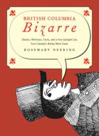British Columbia Bizarre : Stories, Whimsies, Facts and a Few Outright Lies from Canada's Wacky West Coast