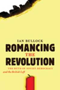 Romancing the Revolution : The Myth of Soviet Democracy and the British Left