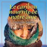 Le Caribou Nourrit Notre AME : The Caribou Feed Our Soul (French) (Land Is Our Storybook)