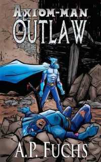 Outlaw : A Superhero Novel [Axiom-Man Saga Book 4]