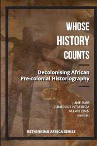 Whose history counts: Vol. 3 : Decolonising African pre-colonial historiography (Rethinking Africa series)