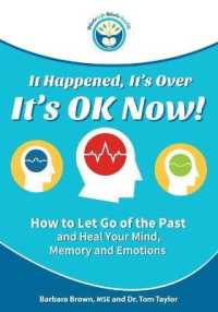 It Happened, It's over, It's OK Now : How to Let Go of the Past and Heal Your Mind, Memory, and Emotions