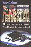 Free Jerusalem : Heroes, Heroines and Rogues Who Created the State of Israel