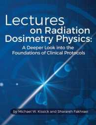 Lectures on Radiation Dosimetry Physics : A Deeper Look into the Foundations of Clinical Protocols