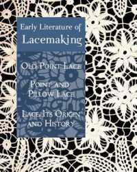 Early Literature of Lacemaking : Old Point Lace, Point and Pillow Lace, Lace: Its Origin and History