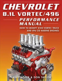 Chevrolet 8.1L Vortec/496 Performance Manual : How to Modify 8100 Vortec Truck and 496 CID Marine Engines