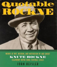 Quotable Rockne : Words of Wit, Wisdom & Motivation by and about Knute Rockne, Legendary Notre Dame Football Coach (Potent Quotables)