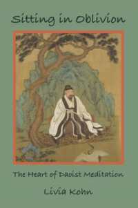 Sitting in Oblivion : The Heart of Daoist Meditation