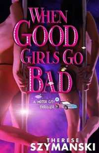 When Good Girls Go Bad : A Motor City Thriller （Revised）