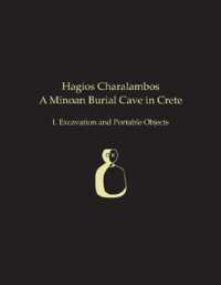 Hagios Charalambos : A Minoan Burial Cave in Crete: I. Excavation and Portable Objects (Prehistory Monographs)