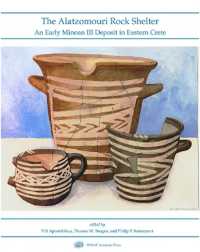 The Alatzomouri Rock Shelter : An Early Minoan III Deposit in Eastern Crete (Prehistory Monographs)