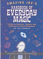 Amazing Irv's Handbook of Everyday Magic : Tricks to Confuse, Amuse, and Entertain in Every Situation