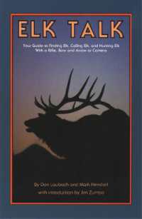 Elk Talk : Your Guide to Finding Elk， Calling Elk， and Hunting Elk with a Rifle， Bow and Arrow or Camera