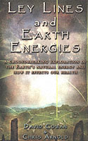 Ley Lines and Earth Energies : An Extraordinary Journey into the Earth's Natural Energy System
