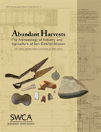 Abundant Harvests : The Archaeology of Industry and Agriculture at San Gabriel Mission (Swca Anthropological Research Paper) （PAP/CDR）
