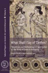 What Shall I Say of Clothes? : Theoretical and Methodological Approaches to the Study of Dress in Antiquity (Selected Papers on Ancient Art and Architecture)