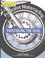 More Proficient Motorcycling : Mastering the Ride