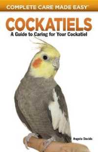 Cockatiels : A Guide to Caring for Your Cockatiel (Complete Care Made Easy)