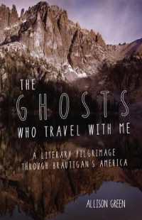 The Ghosts Who Travel with Me : A Literary Pilgrimage through Brautigan's America