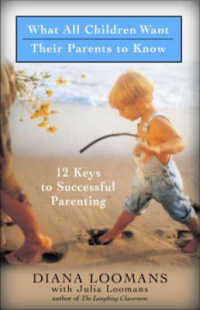 What Children Want Their Parents to Know : Twelve Keys to Successful Parenting