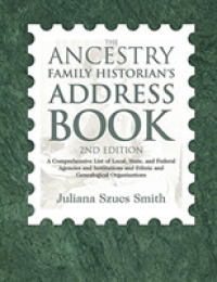 The Ancestry Family Historian's Address Book: A Comprehensive List of Local, State, and Federal Agencies and Institutions and Ethnic and Genealogical （2ND）
