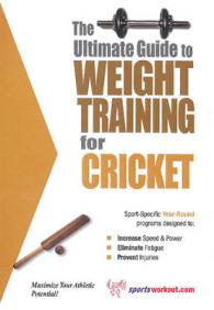 The Ultimate Guide to Weight Training for Cricket (The Ultimate Guide to Weight Training for Sports, 8)