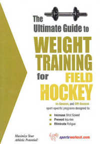 The Ultimate Guide to Weight Training for Field Hockey (The Ultimate Guide to Weight Training for Sports, 11)