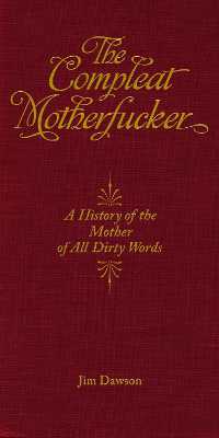 The Compleat Motherfucker : A History of the Mother of All Dirty Words