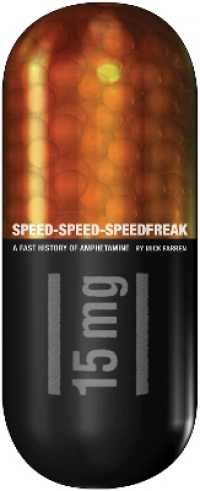 Speed-Speed-Speedfreak : A Fast History of Amphetamine