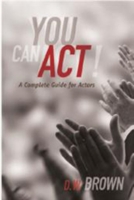 You Can Act! : A Complete Guide for Actors
