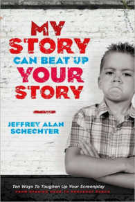 My Story Can Beat Up Your Story : Ten Ways to Toughen Up Your Screenplay from Opening Hook to Knoc...