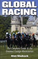 Global Racing : The Complete Guide to the Greatest Foreign Racecourses